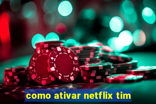 como ativar netflix tim